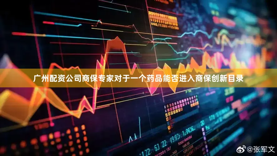广州配资公司商保专家对于一个药品能否进入商保创新目录