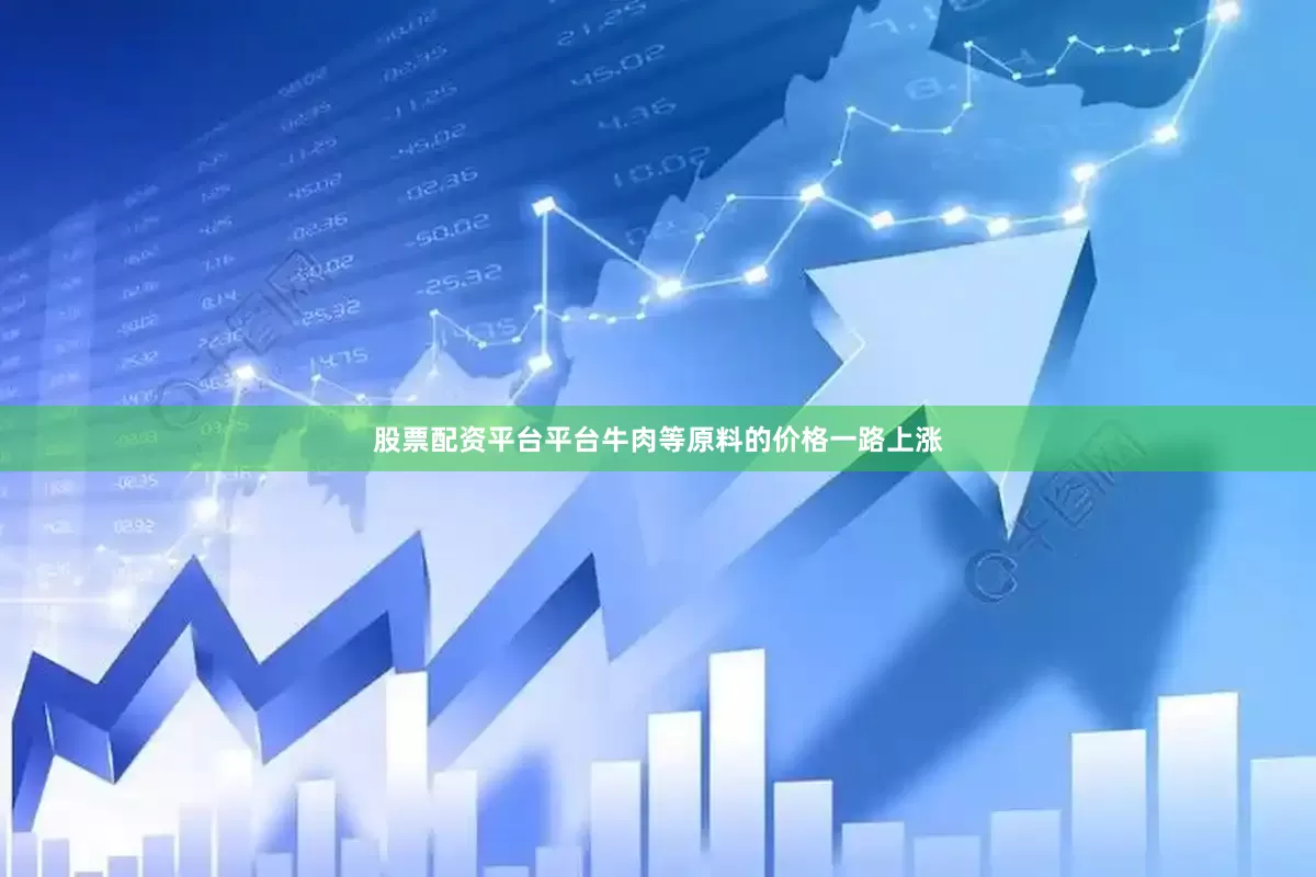 股票配资平台平台牛肉等原料的价格一路上涨