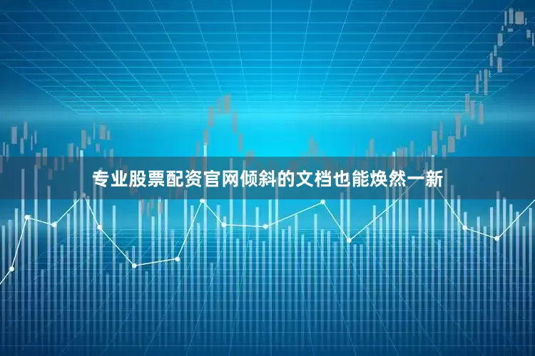 专业股票配资官网倾斜的文档也能焕然一新