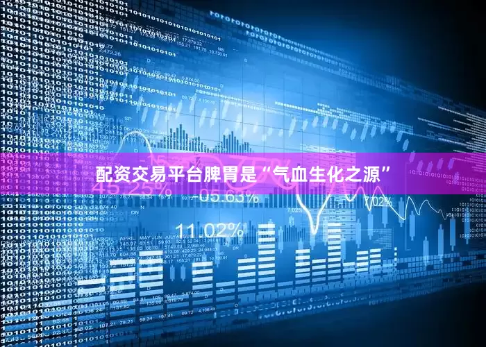 配资交易平台脾胃是“气血生化之源”